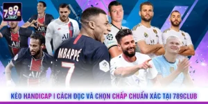 Kèo Handicap | Cách Đọc Và Chọn Chấp Chuẩn Xác Tại 789Club 